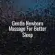 Gentle newborn massage for better sleep - newborn massage for better sleep