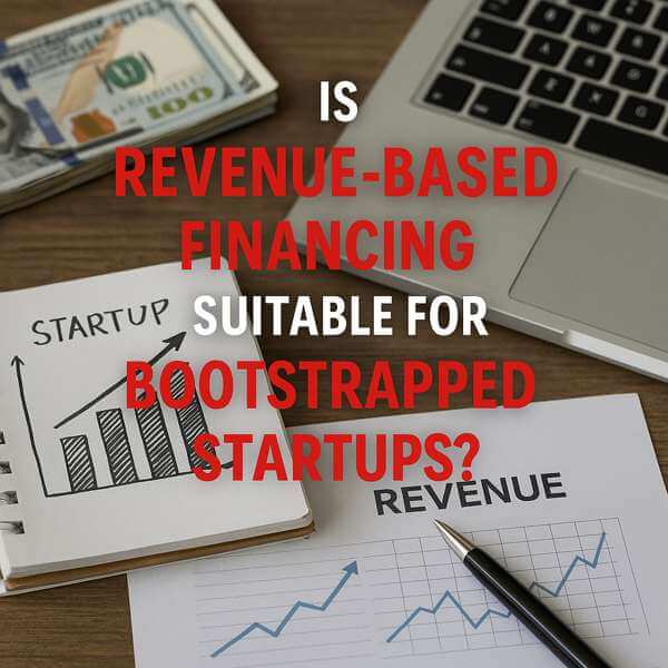 Is Revenue-Based Financing Suitable for Bootstrapped Startups?