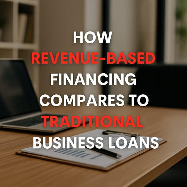 How Revenue-Based Financing Compares to Traditional Business Loans