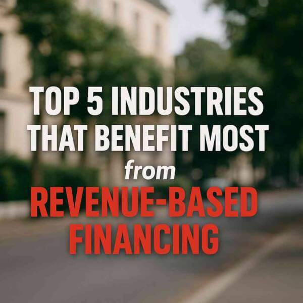 Top 5 Industries That Benefit Most from Revenue-Based Financing