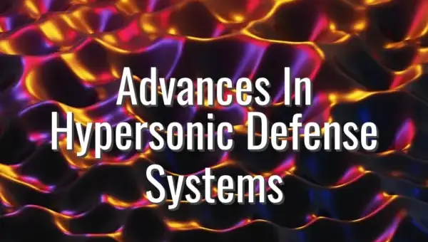 Advances In Hypersonic Defense Systems - Hypersonic Defense Systems
