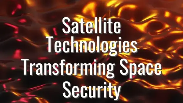 Satellite Technologies Transforming Space Security - Satellite Technologies