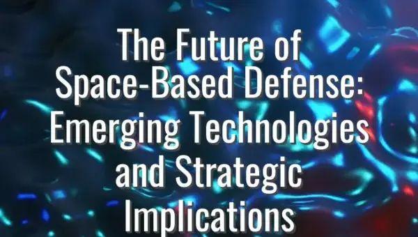 The Future of Space-Based Defense: Emerging Technologies and Strategic Implications - space-based defense systems