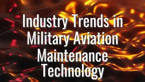 Industry Trends in Military Aviation Maintenance Technology - military aviation maintenance technology