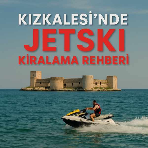 Kızkalesi’nde Jetski Kiralama Rehberi: Fiyatlar, Rotalar ve İpuçları