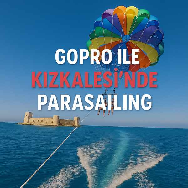 GoPro ile Kızkalesi’nde Parasailing: Harika Görüntüler İçin İpuçları