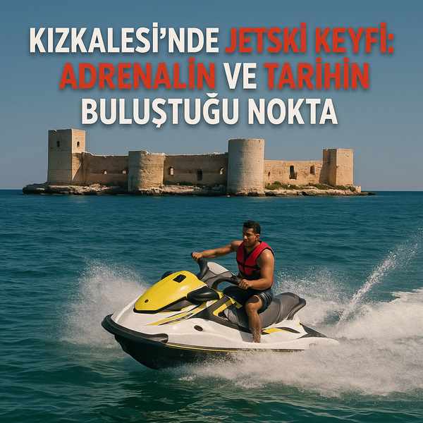 Kızkalesi’nde Jetski Keyfi: Adrenalin ve Tarihin Buluştuğu Nokta