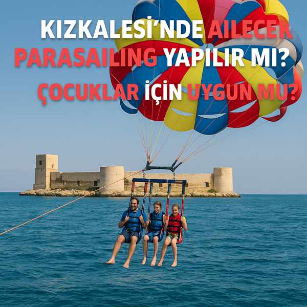 Kızkalesi’nde Ailecek Parasailing Yapılır mı? Çocuklar İçin Uygun mu?