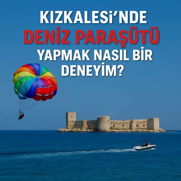 Kızkalesi’nde Deniz Paraşütü Yapmak Nasıl Bir Deneyim?