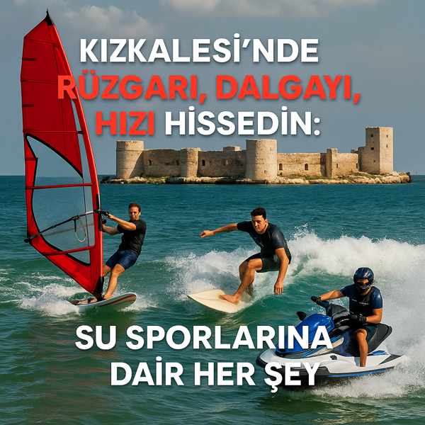 Kızkalesi’nde Rüzgarı, Dalgayı, Hızı Hissedin: Su Sporlarına Dair Her Şey