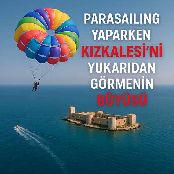 Parasailing Yaparken Kızkalesi’ni Yukarıdan Görmenin Büyüsü
