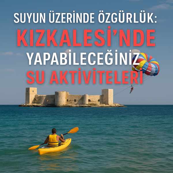Suyun Üzerinde Özgürlük: Kızkalesi’nde Yapabileceğiniz Su Aktiviteleri