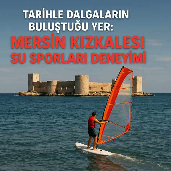 Tarihle Dalgaların Buluştuğu Yer: Mersin Kızkalesi Su Sporları Deneyimi