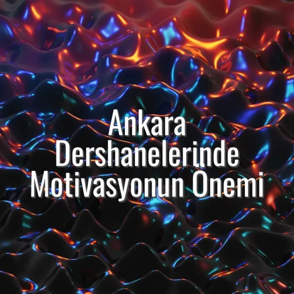 Ankara Dershanelerinde Motivasyonun Önemi - Ankara dershanelerinde motivasyon
