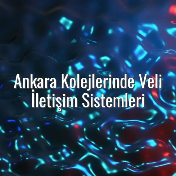 Ankara Kolejlerinde Veli İletişim Sistemleri - Ankara kolejleri veli iletişimi