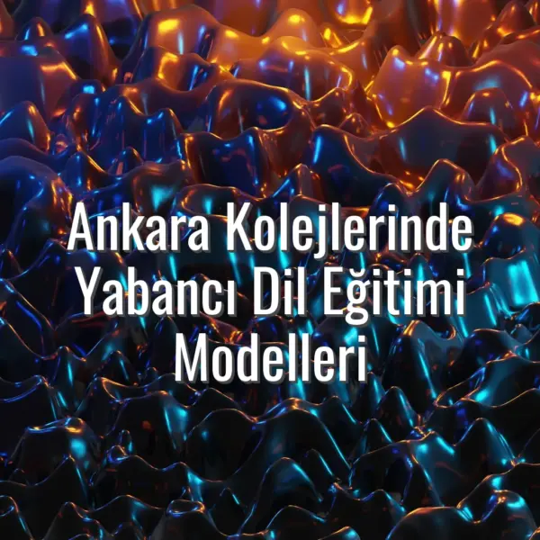 Ankara Kolejlerinde Yabancı Dil Eğitimi Modelleri - Ankara kolejlerinde yabancı dil