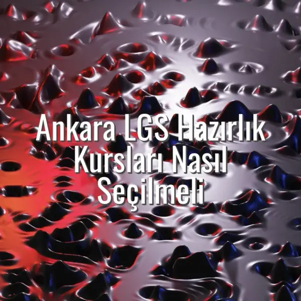 Ankara LGS Hazırlık Kursları Nasıl Seçilmeli - Ankara LGS hazırlık kursları