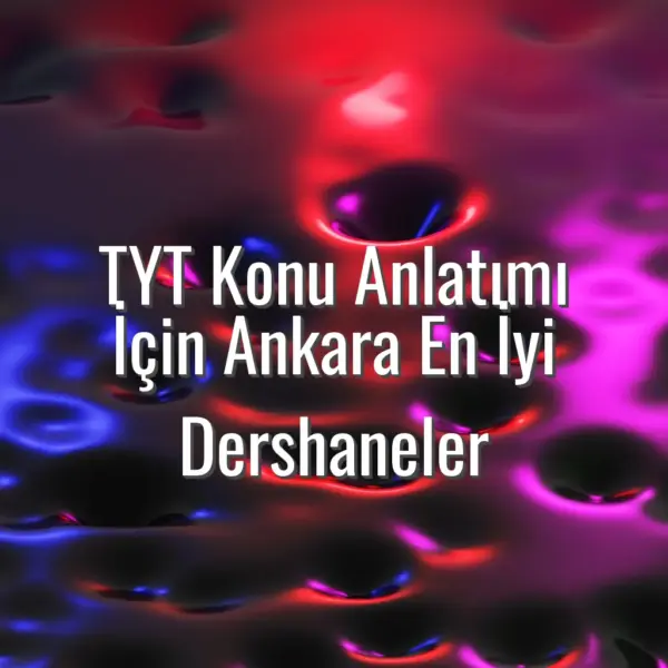 TYT Konu Anlatımı İçin Ankara En İyi Dershaneler - Ankara TYT konu anlatımı