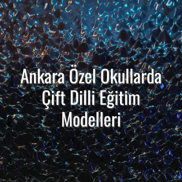 Ankara Özel Okullarda Çift Dilli Eğitim Modelleri - Ankara özel okullarda çift dilli eğitim