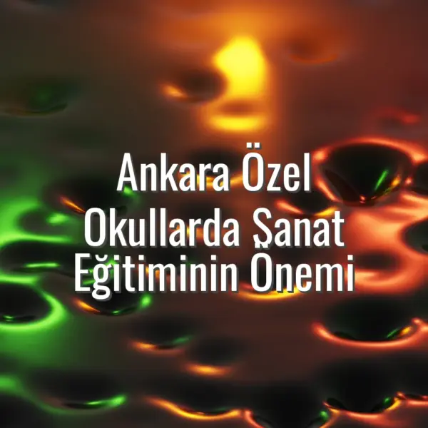 Ankara Özel Okullarda Sanat Eğitiminin Önemi - Ankara özel okullarda sanat