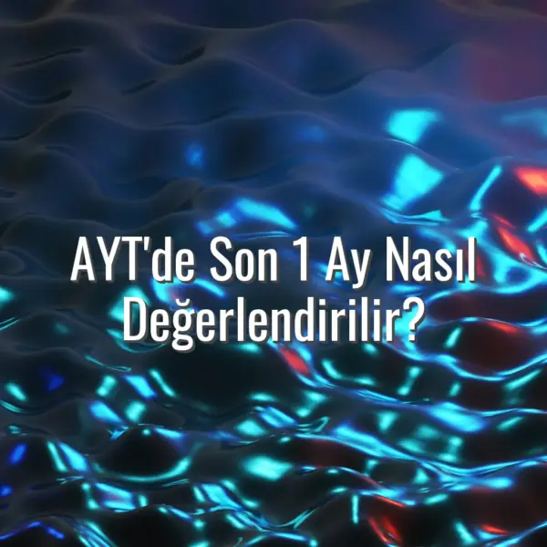 AYT'de Son 1 Ay Nasıl Değerlendirilir? - AYT son 1 ay çalışma