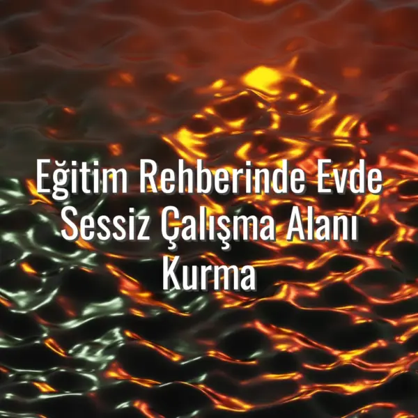 Eğitim Rehberinde Evde Sessiz Çalışma Alanı Kurma - evde sessiz çalışma alanı
