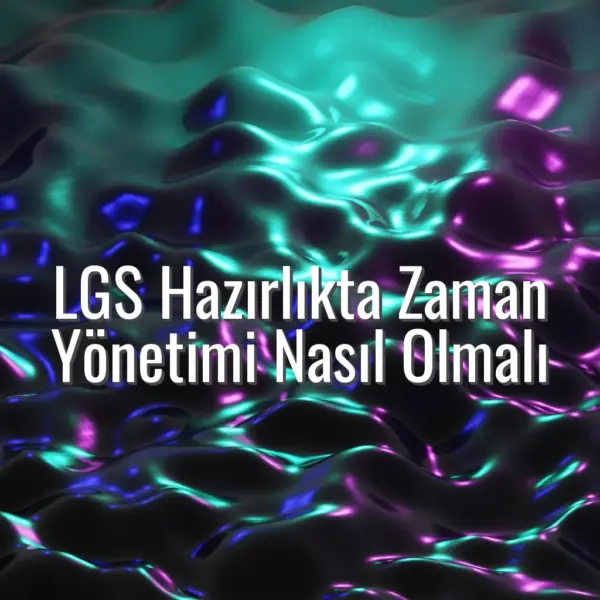 LGS Hazırlıkta Zaman Yönetimi Nasıl Olmalı - LGS hazırlık zaman yönetimi