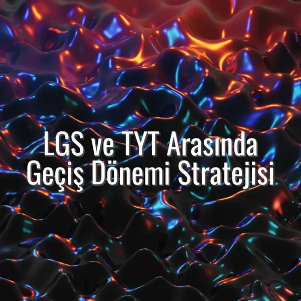 LGS ve TYT Arasında Geçiş Dönemi Stratejisi - lgs sonrası tyt geçiş
