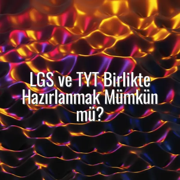 LGS ve TYT Birlikte Hazırlanmak Mümkün mü? - LGS ve TYT birlikte