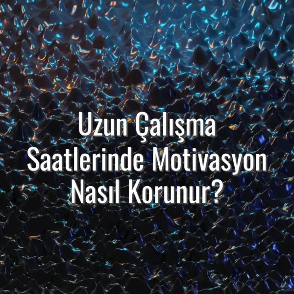 Uzun Çalışma Saatlerinde Motivasyon Nasıl Korunur? - motivasyon nasıl korunur