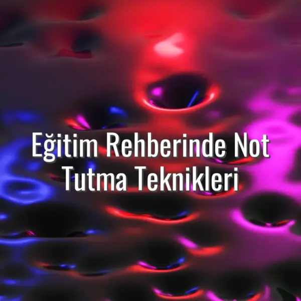 Eğitim Rehberinde Not Tutma Teknikleri - öğrenci not tutma teknikleri