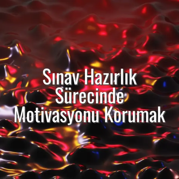 Sınav Hazırlık Sürecinde Motivasyonu Korumak - sınav hazırlık motivasyonu