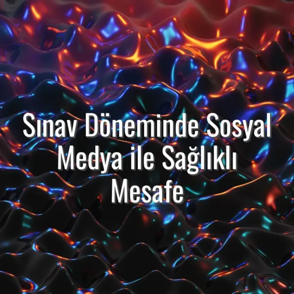 Sınav Döneminde Sosyal Medya ile Sağlıklı Mesafe - sınavda sosyal medya kontrolü