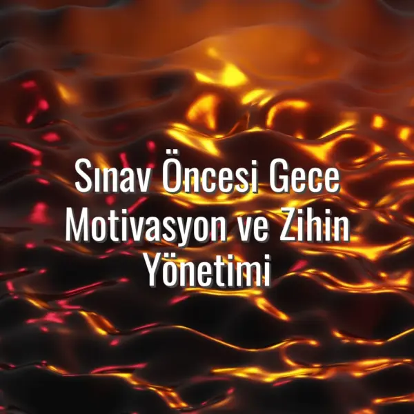Sınav Öncesi Gece Motivasyon ve Zihin Yönetimi - sınavdan önceki gece ne yapmalı