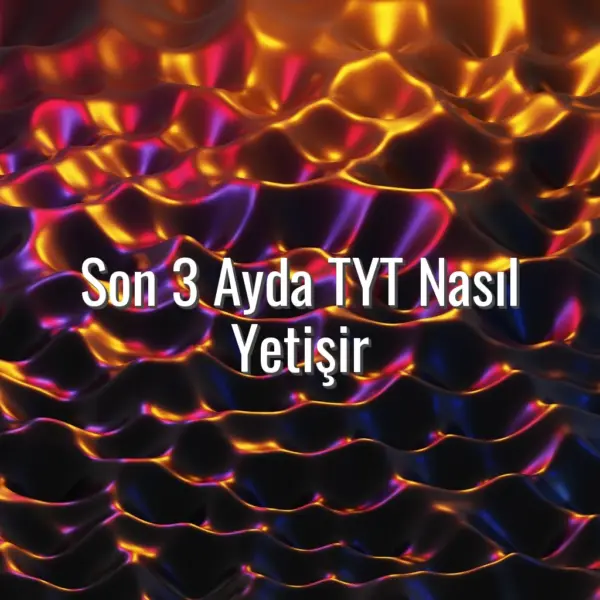 Son 3 Ayda TYT Nasıl Yetişir - TYT son 3 ay çalışma