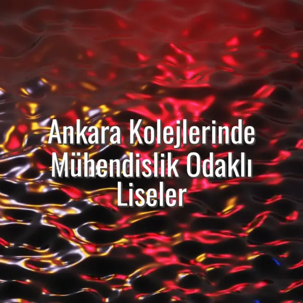 Ankara Kolejlerinde Mühendislik Odaklı Liseler - Ankara mühendislik odaklı kolej