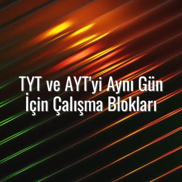 TYT ve AYT'yi Aynı Gün İçin Çalışma Blokları - aynı gün TYT AYT çalışmak