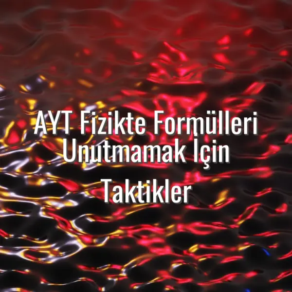 AYT Fizikte Formülleri Unutmamak İçin Taktikler - AYT fizik formülleri ezberi