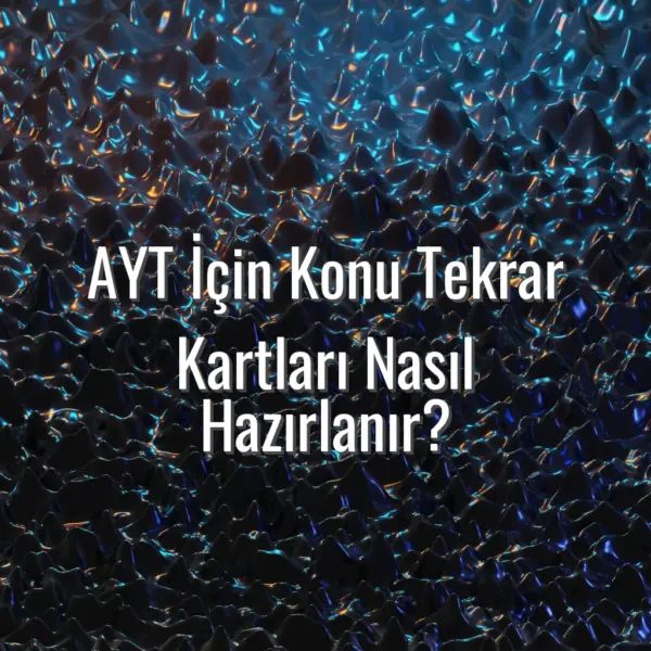 AYT İçin Konu Tekrar Kartları Nasıl Hazırlanır? - AYT tekrar kartları hazırlama