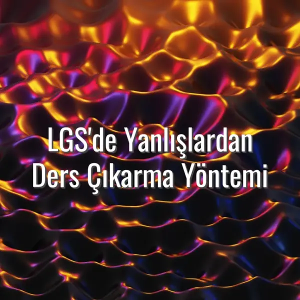 LGS'de Yanlışlardan Ders Çıkarma Yöntemi - LGS yanlış analizi