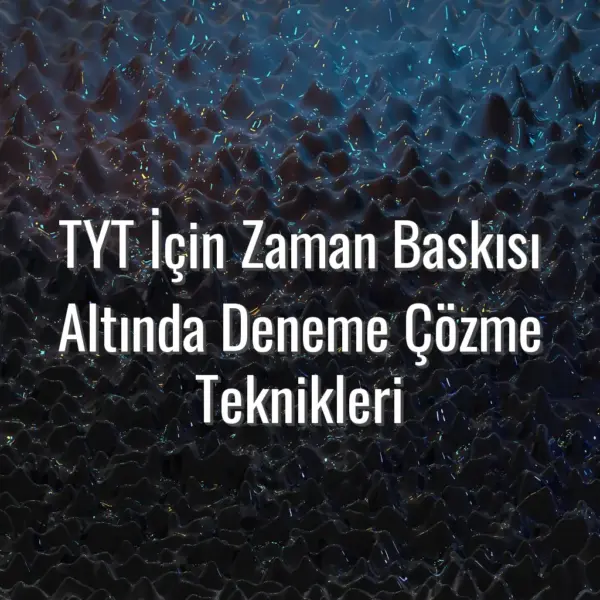 TYT İçin Zaman Baskısı Altında Deneme Çözme Teknikleri - TYT zaman baskısı yönetimi